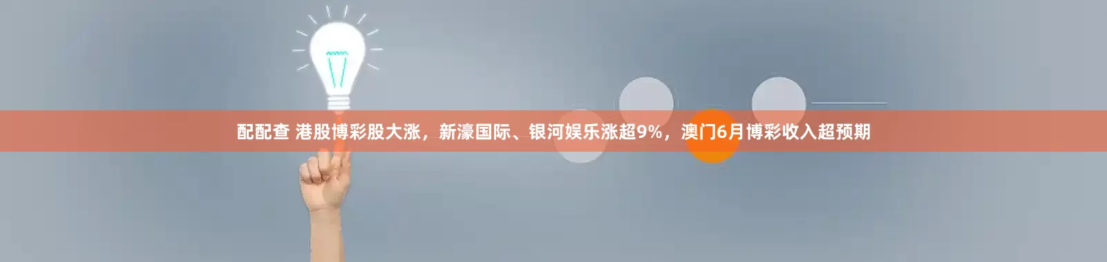 配配查 港股博彩股大涨，新濠国际、银河娱乐涨超9%，澳门6月博彩收入超预期