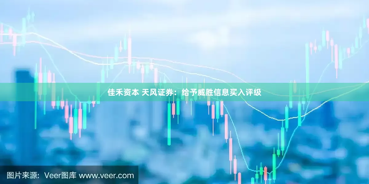 佳禾资本 天风证券：给予威胜信息买入评级